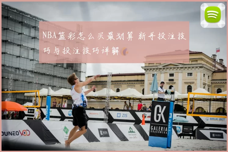 NBA篮彩怎么买最划算 新手投注技巧与投注技巧详解