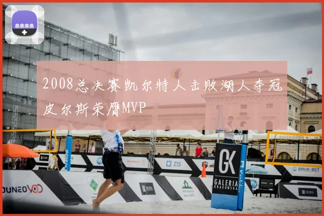 2008总决赛凯尔特人击败湖人夺冠皮尔斯荣膺MVP