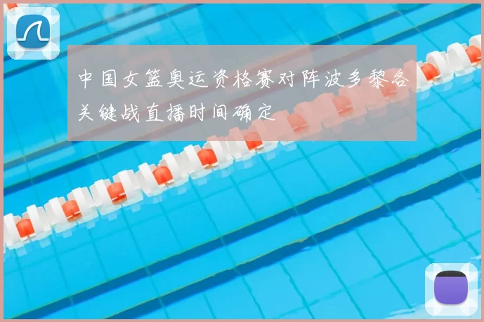 中国女篮奥运资格赛对阵波多黎各关键战直播时间确定