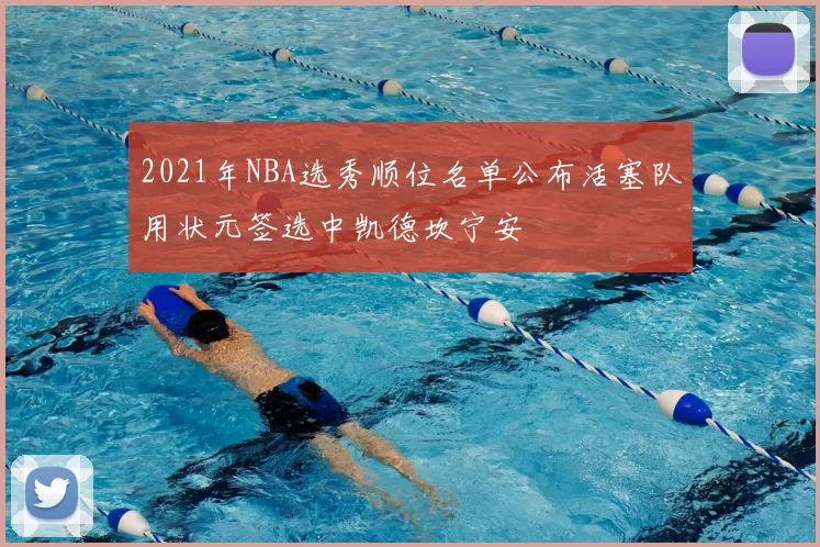 2021年NBA选秀顺位名单公布活塞队用状元签选中凯德坎宁安