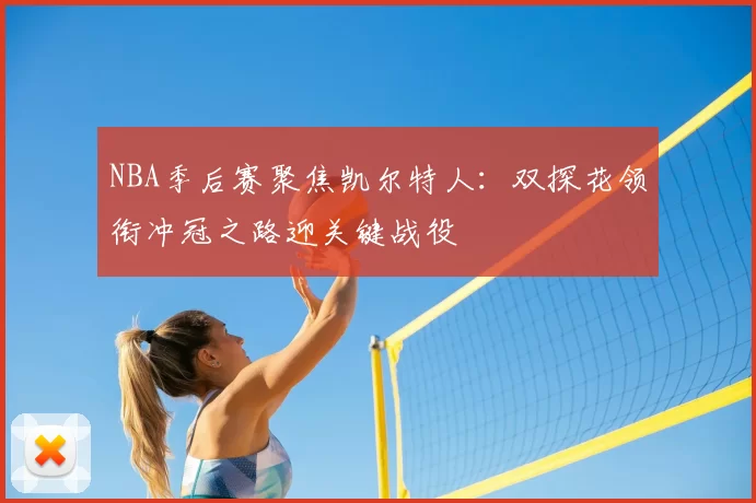 NBA季后赛聚焦凯尔特人：双探花领衔冲冠之路迎关键战役