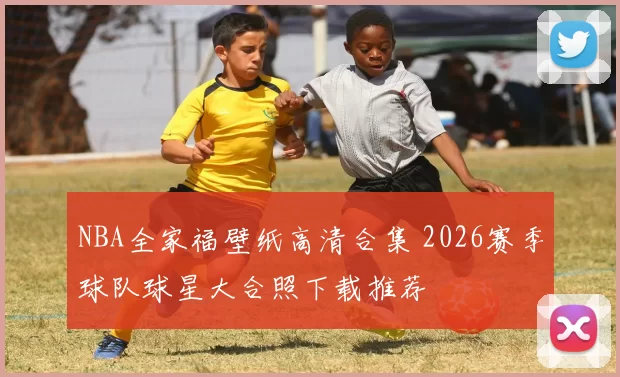 NBA全家福壁纸高清合集 2026赛季球队球星大合照下载推荐