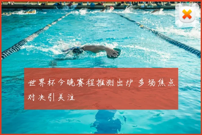 世界杯今晚赛程推测出炉 多场焦点对决引关注