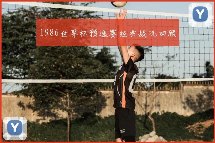1986世界杯预选赛经典战况回顾