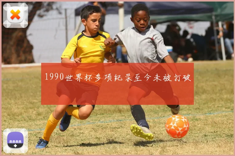 1990世界杯多项纪录至今未被打破